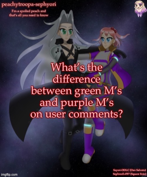 What’s the difference between green M’s and purple M’s on user comments? | image tagged in sayori and sephiroth | made w/ Imgflip meme maker