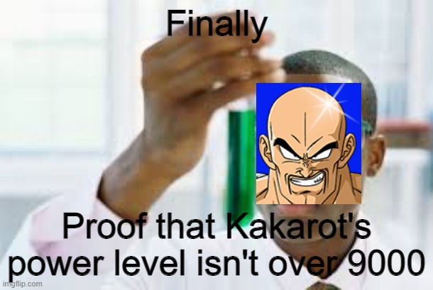 FINALLY | Finally; Proof that Kakarot's power level isn't over 9000 | image tagged in finally | made w/ Imgflip meme maker