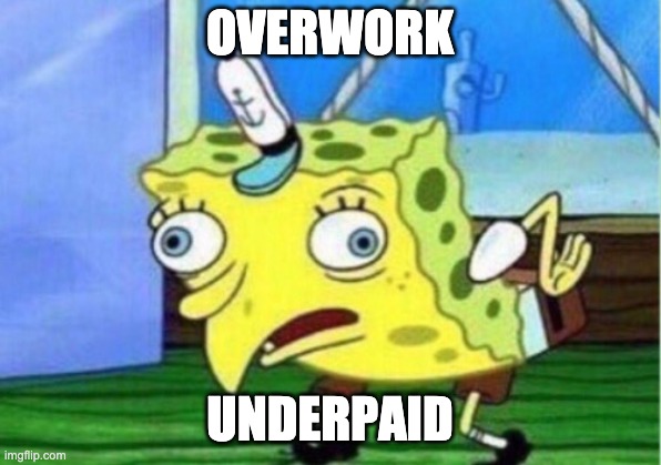 Mocking Spongebob Meme | OVERWORK; UNDERPAID | image tagged in memes,mocking spongebob | made w/ Imgflip meme maker