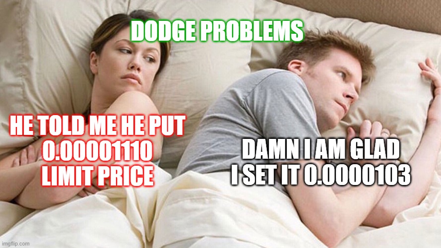 Dodge problems | DODGE PROBLEMS; DAMN I AM GLAD I SET IT 0.0000103; HE TOLD ME HE PUT
0.00001110
LIMIT PRICE | image tagged in couple in bed | made w/ Imgflip meme maker