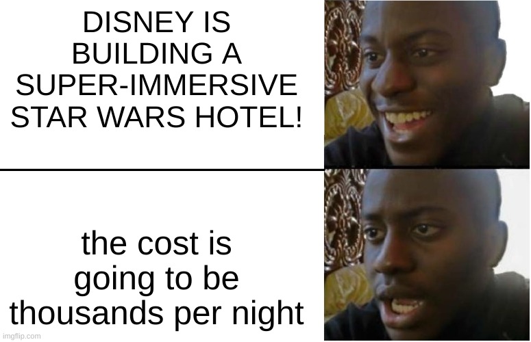 Nooooooooo | DISNEY IS BUILDING A SUPER-IMMERSIVE STAR WARS HOTEL! the cost is going to be thousands per night | image tagged in disappointed black guy,disney,star wars | made w/ Imgflip meme maker