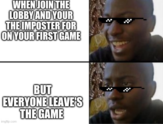 y u bullying me | WHEN JOIN THE LOBBY AND YOUR THE IMPOSTER FOR ON YOUR FIRST GAME; BUT EVERYONE LEAVE'S THE GAME | image tagged in oh yeah oh no | made w/ Imgflip meme maker