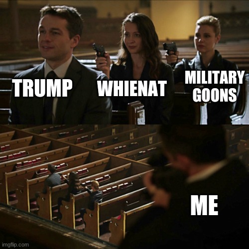 Ready to engage on threats to the president. | TRUMP; MILITARY GOONS; WHIENAT; ME | image tagged in assassination chain | made w/ Imgflip meme maker