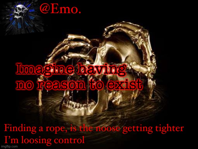 Emo skull announcement 1 | Imagine having no reason to exist | image tagged in emo skull announcement 1 | made w/ Imgflip meme maker