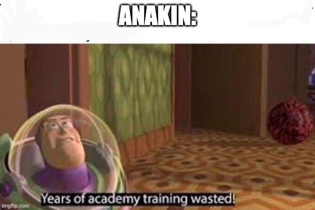 Years Of Academy Training Wasted | ANAKIN: | image tagged in years of academy training wasted | made w/ Imgflip meme maker