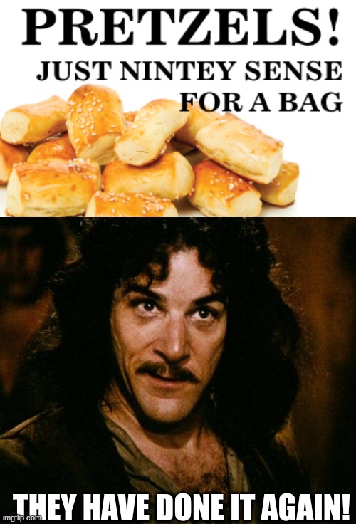 I don't think I can pay you sense... | THEY HAVE DONE IT AGAIN! | image tagged in memes,inigo montoya,they have done it again,you had one job | made w/ Imgflip meme maker