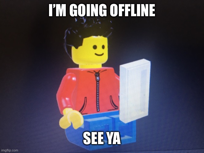 I’M GOING OFFLINE; SEE YA | made w/ Imgflip meme maker