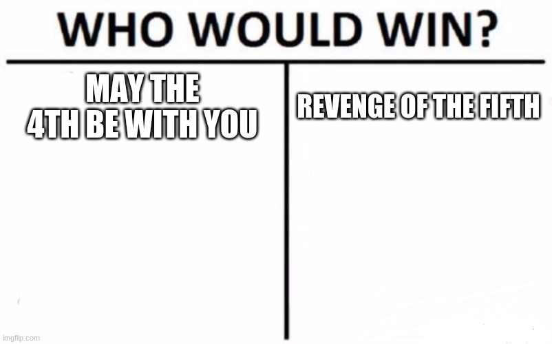 Hmmmmmmmmmmm | MAY THE 4TH BE WITH YOU; REVENGE OF THE FIFTH | image tagged in memes,who would win | made w/ Imgflip meme maker