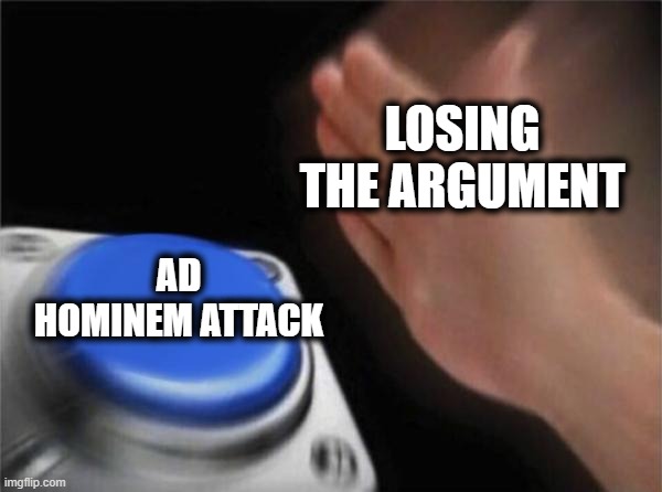 Blank Nut Button Meme | LOSING THE ARGUMENT AD HOMINEM ATTACK | image tagged in memes,blank nut button | made w/ Imgflip meme maker