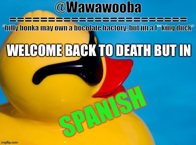 Ah yes | WELCOME BACK TO DEATH BUT IN; SPANISH | image tagged in wawa s announcement temp | made w/ Imgflip meme maker