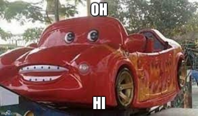 This will creep you out | OH; HI | image tagged in lightning mcqueen,creepy | made w/ Imgflip meme maker