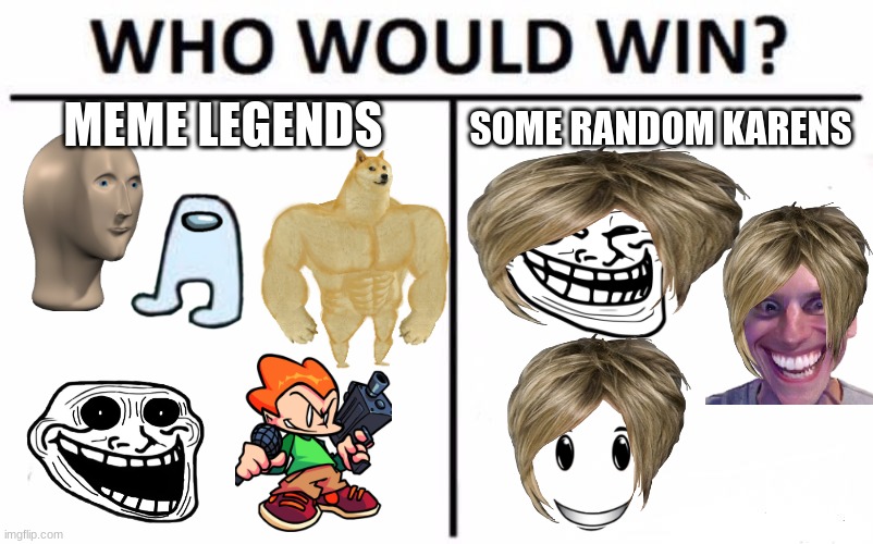 Who Would Win? | MEME LEGENDS; SOME RANDOM KARENS | image tagged in memes,who would win | made w/ Imgflip meme maker