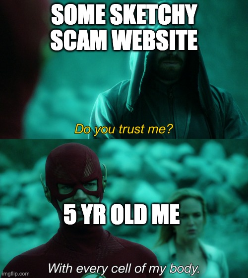 Do you trust me? | SOME SKETCHY SCAM WEBSITE; 5 YR OLD ME | image tagged in do you trust me | made w/ Imgflip meme maker