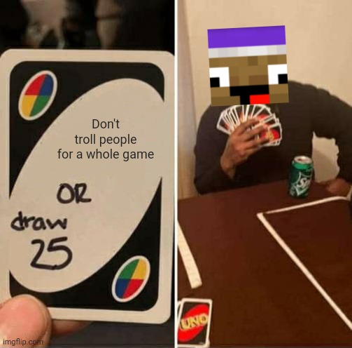 Zyph Meme 7 | Don't troll people for a whole game | image tagged in memes,uno draw 25 cards | made w/ Imgflip meme maker