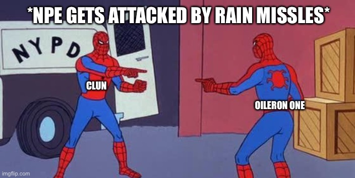 Spider Man Double | *NPE GETS ATTACKED BY RAIN MISSLES*; CLUN; OILERON ONE | image tagged in spider man double | made w/ Imgflip meme maker