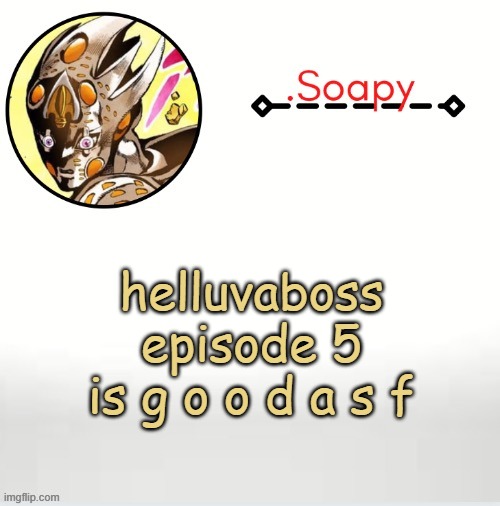 and thats a f a c t | helluvaboss episode 5 is g o o d a s f | image tagged in soap ger temp | made w/ Imgflip meme maker
