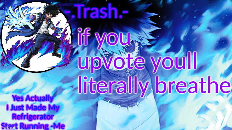(ik ik upvote begging but whats the harm in a dead joke) | if you upvote youll literally breathe | image tagged in - trash - dabi temp | made w/ Imgflip meme maker