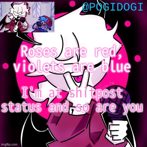 ;) | Roses are red, violets are blue; I'm at shitpost status and so are you | made w/ Imgflip meme maker