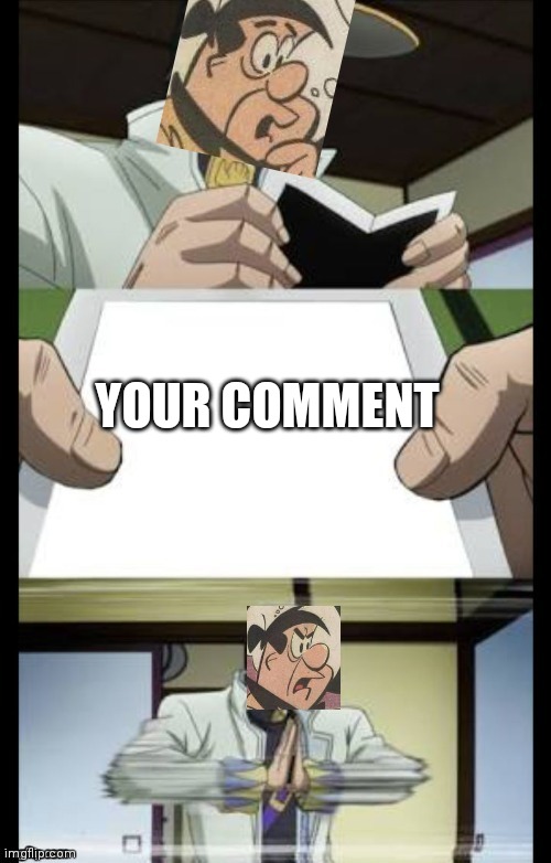 YOUR COMMENT | image tagged in fred flintstone crush | made w/ Imgflip meme maker