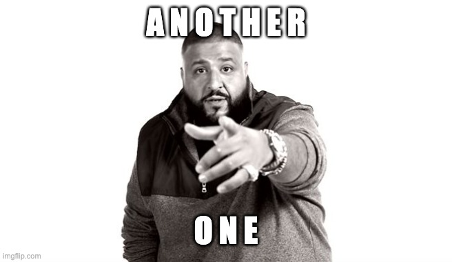 DJ Khaled Another One | A N O T H E R O N E | image tagged in dj khaled another one | made w/ Imgflip meme maker