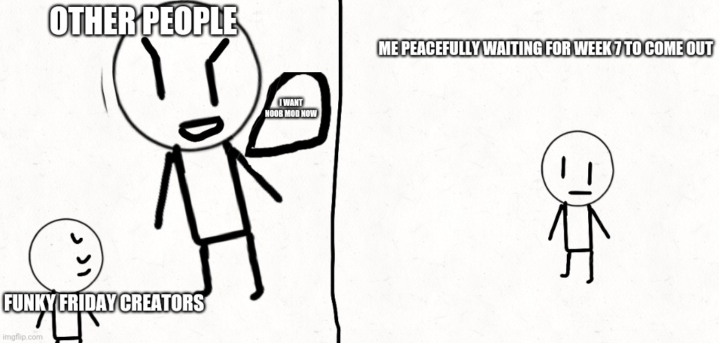 Funky Friday when week 7 | OTHER PEOPLE; ME PEACEFULLY WAITING FOR WEEK 7 TO COME OUT; I WANT NOOB MOD NOW; FUNKY FRIDAY CREATORS | image tagged in peacefully waiting,roblox meme,friday night funkin | made w/ Imgflip meme maker