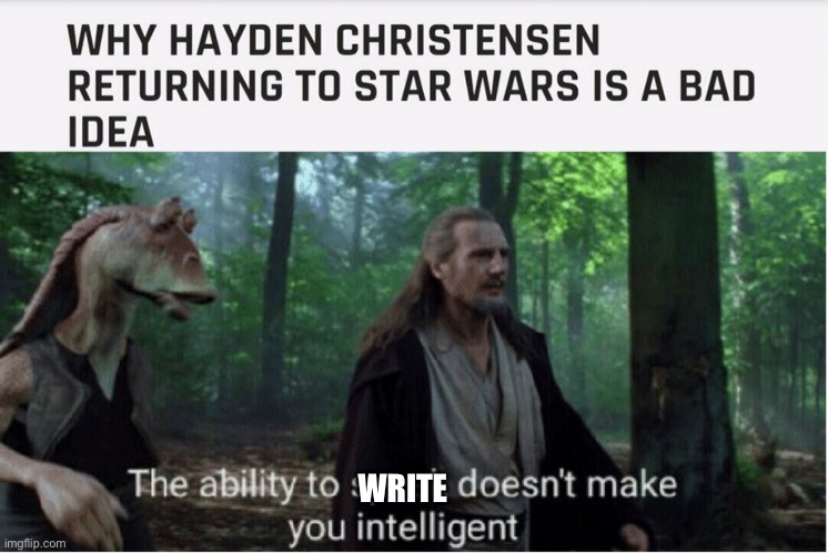 WRITE | image tagged in star wars prequel qui-gon ability to speak | made w/ Imgflip meme maker