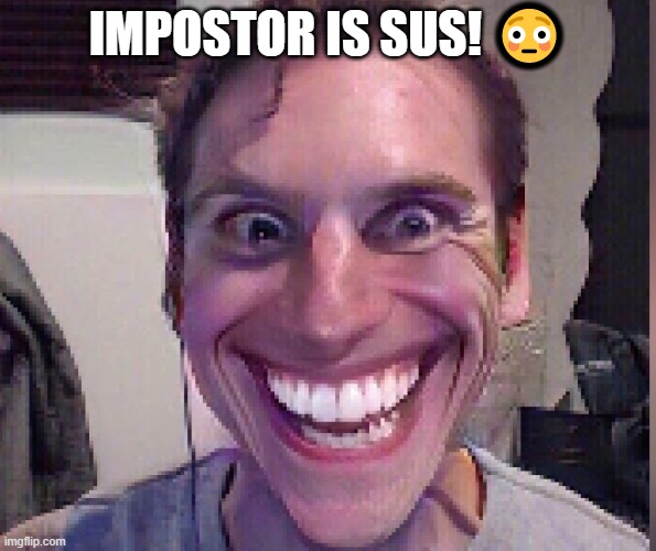 when the impostor is sus | IMPOSTOR IS SUS! ? | image tagged in when the impostor is sus | made w/ Imgflip meme maker