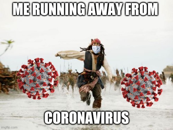 Jack Sparrow Being Chased Meme | ME RUNNING AWAY FROM; CORONAVIRUS | image tagged in memes,jack sparrow being chased | made w/ Imgflip meme maker