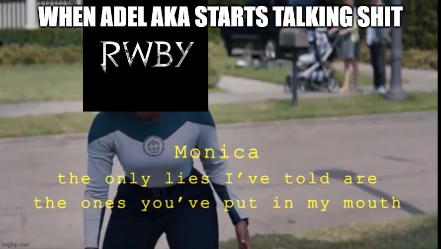 the only lies | WHEN ADEL AKA STARTS TALKING SHIT | image tagged in the only lies,rwby | made w/ Imgflip meme maker