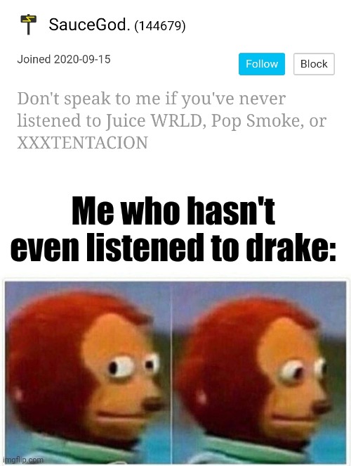 Me who hasn't even listened to drake: | image tagged in memes,monkey puppet | made w/ Imgflip meme maker