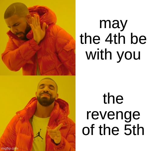may 5th | may the 4th be with you; the revenge of the 5th | image tagged in memes,drake hotline bling | made w/ Imgflip meme maker