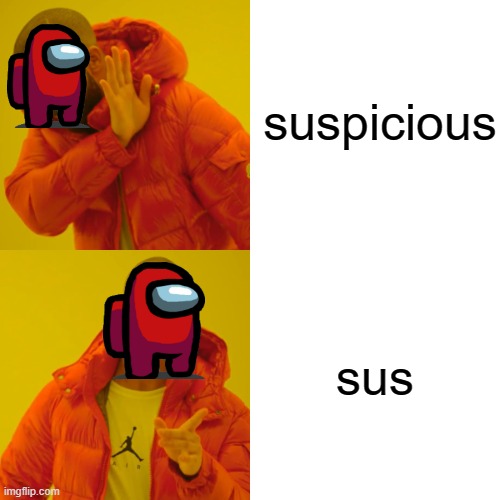 sus | suspicious; sus | image tagged in memes,drake hotline bling | made w/ Imgflip meme maker