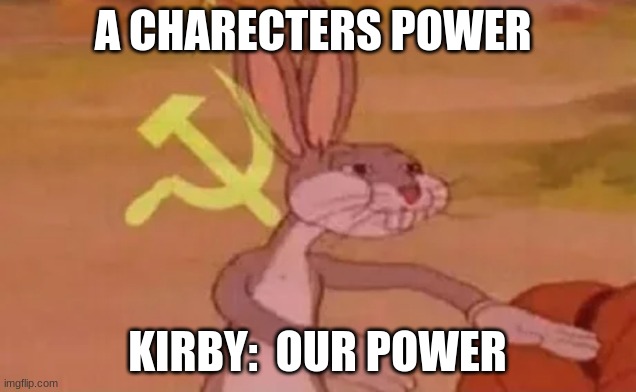 i got da power | A CHARECTERS POWER; KIRBY:  OUR POWER | image tagged in bugs bunny communist | made w/ Imgflip meme maker