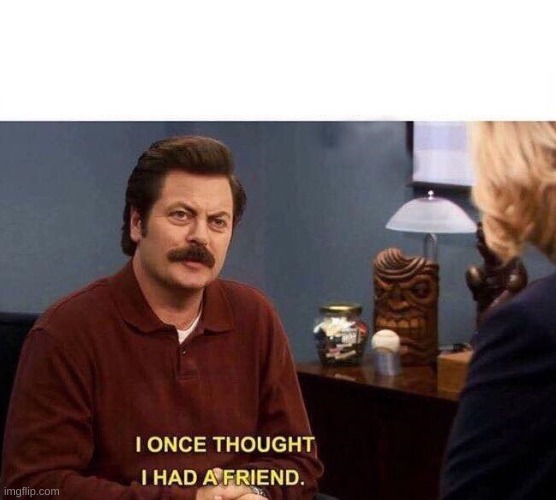 RON SWANSON BETRAYED LOST FRIEND | image tagged in ron swanson betrayed lost friend | made w/ Imgflip meme maker