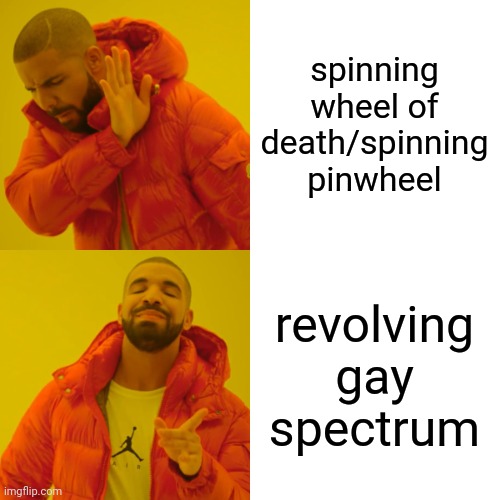 Drake Hotline Bling | spinning wheel of death/spinning pinwheel; revolving gay spectrum | image tagged in memes,drake hotline bling | made w/ Imgflip meme maker