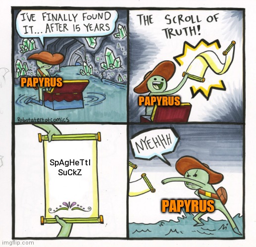 SpAgHeTtI sUx | PAPYRUS; PAPYRUS; SpAgHeTtI SuCkZ; PAPYRUS | image tagged in memes,the scroll of truth | made w/ Imgflip meme maker