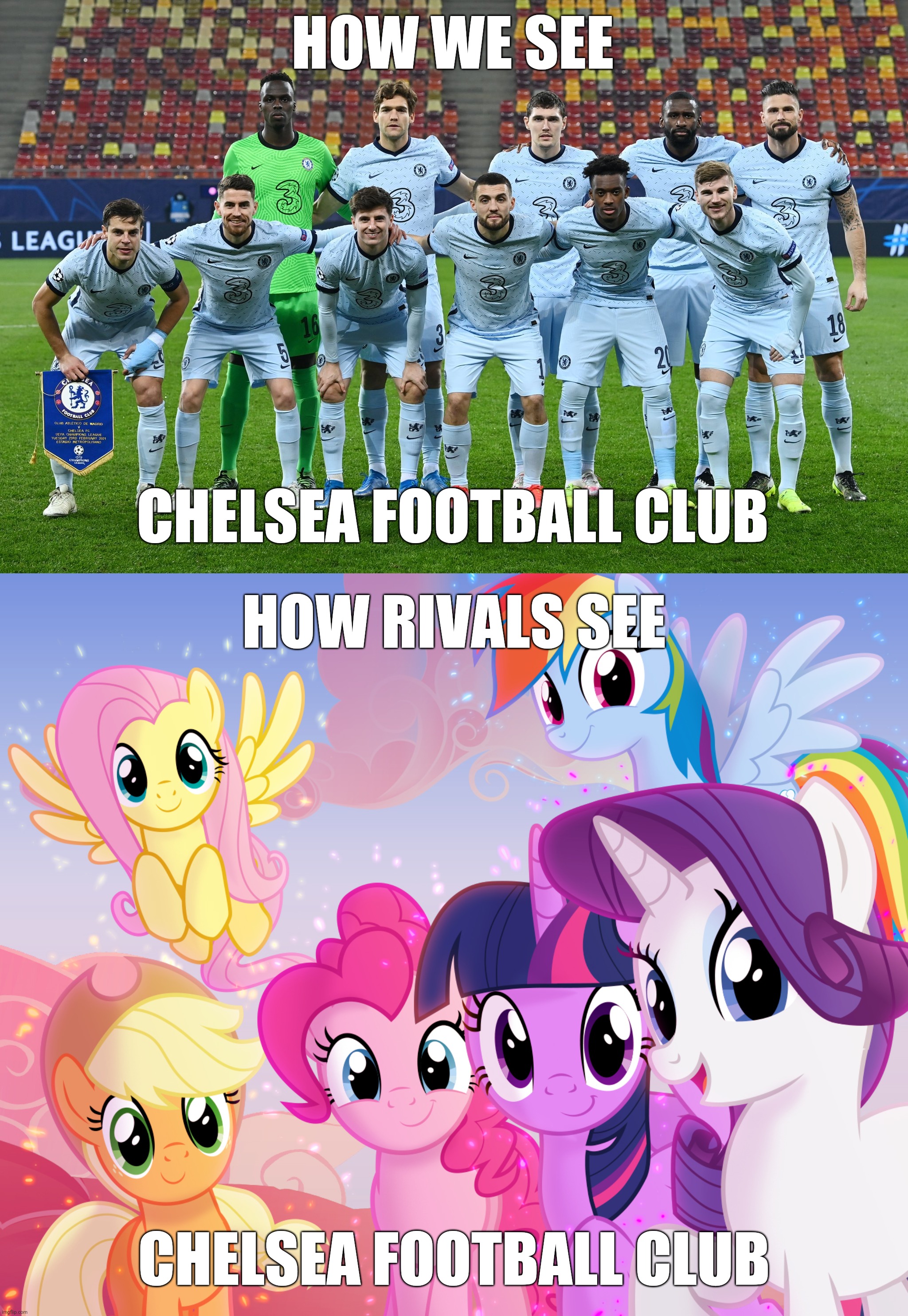 True af (no hate) | HOW WE SEE; CHELSEA FOOTBALL CLUB; HOW RIVALS SEE; CHELSEA FOOTBALL CLUB | image tagged in chelsea,memes,champions league,my little pony | made w/ Imgflip meme maker
