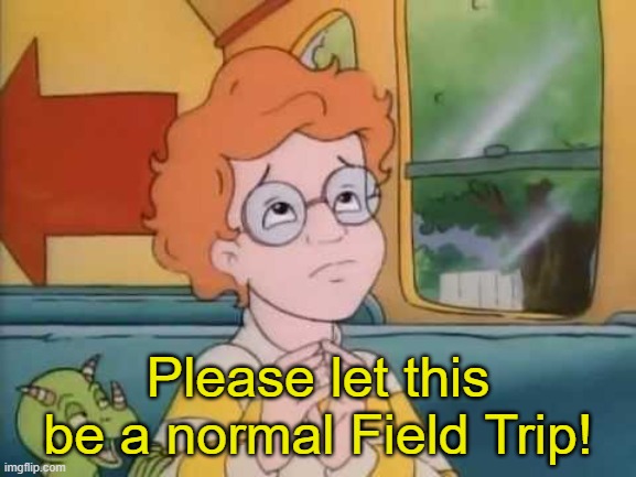 Arnold magic school bus | Please let this be a normal Field Trip! | image tagged in arnold magic school bus | made w/ Imgflip meme maker