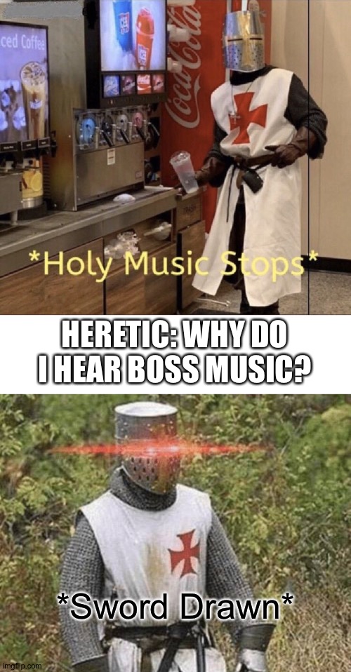 *Sword Drawn* HERETIC: WHY DO I HEAR BOSS MUSIC? | image tagged in holy music stops,growing stronger crusader | made w/ Imgflip meme maker