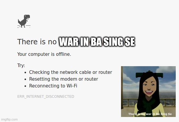 No connection, Ba sing se | WAR IN BA SING SE | image tagged in avatar the last airbender | made w/ Imgflip meme maker
