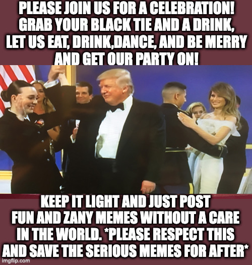 For the next two days,please join us for the IMGFLIP_PRESIDENTS Inauguration ball!(Please feature only fun, light-hearted memes) | made w/ Imgflip meme maker