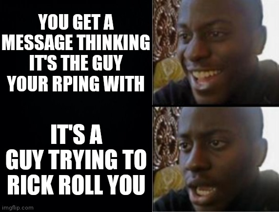 YOU GET A MESSAGE THINKING IT'S THE GUY YOUR RPING WITH; IT'S A GUY TRYING TO RICK ROLL YOU | made w/ Imgflip meme maker