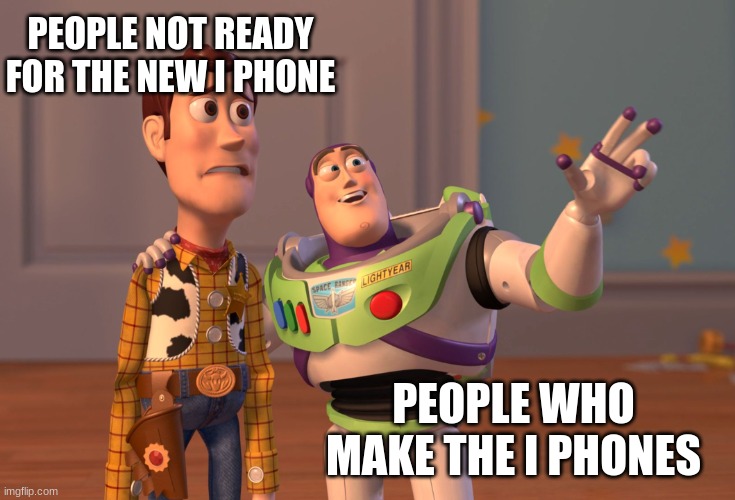 X, X Everywhere | PEOPLE NOT READY FOR THE NEW I PHONE; PEOPLE WHO MAKE THE I PHONES | image tagged in memes,x x everywhere | made w/ Imgflip meme maker