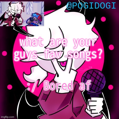 ;) | what are your guys fav songs? :/ Bored af | made w/ Imgflip meme maker