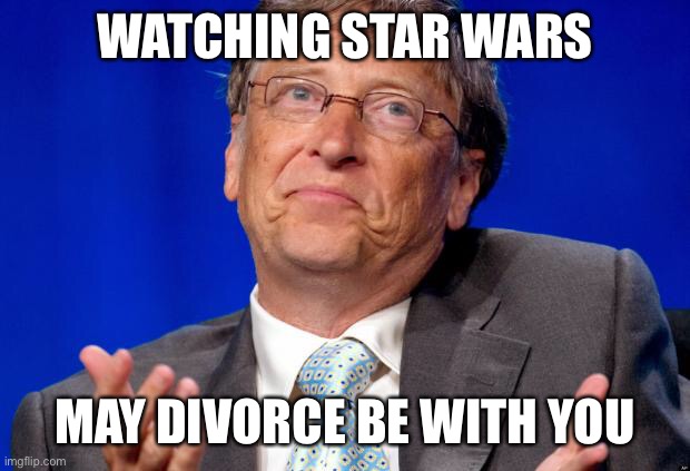 Sure | WATCHING STAR WARS; MAY DIVORCE BE WITH YOU | image tagged in bill gates | made w/ Imgflip meme maker