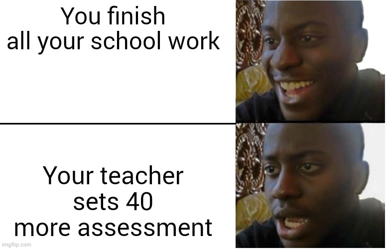 40 more assessments | You finish all your school work; Your teacher sets 40 more assessment | image tagged in disappointed black guy | made w/ Imgflip meme maker