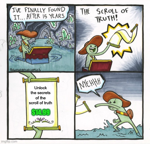 Pay-to-win games be like | Unlock the secrets of the scroll of truth; $14.99 | image tagged in memes,the scroll of truth | made w/ Imgflip meme maker