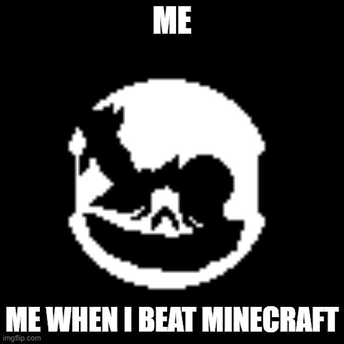 21 | ME; ME WHEN I BEAT MINECRAFT | image tagged in 2021 | made w/ Imgflip meme maker