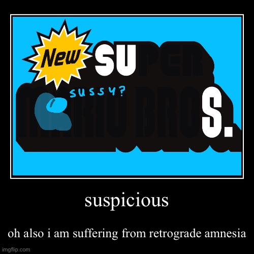 suspicious | image tagged in funny,demotivationals,retrograde amnesia | made w/ Imgflip demotivational maker