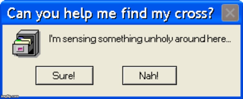 Can you help me find my cross? | image tagged in can you help me find my cross | made w/ Imgflip meme maker